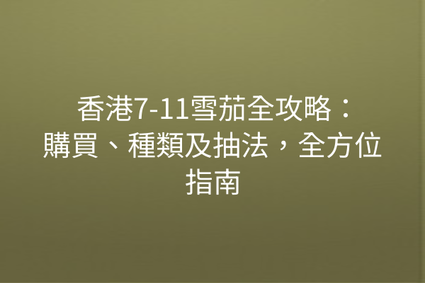 香港7-11雪茄全攻略：購買、種類及抽法，全方位指南