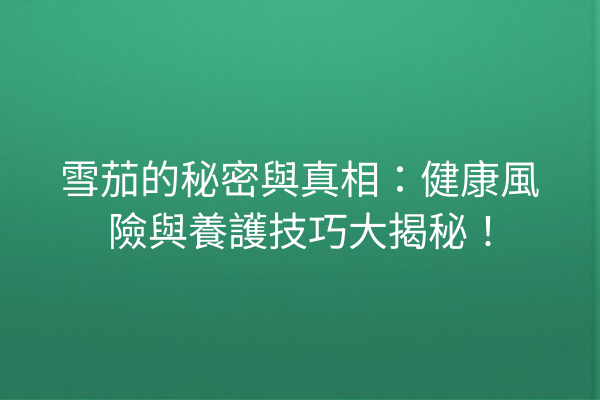 雪茄的秘密與真相：健康風險與養護技巧大揭秘！