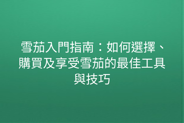 雪茄入門指南：如何選擇、購買及享受雪茄的最佳工具與技巧