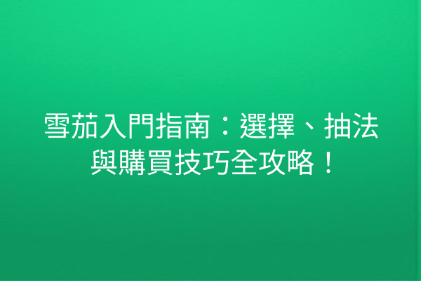 雪茄入門指南：選擇、抽法與購買技巧全攻略！