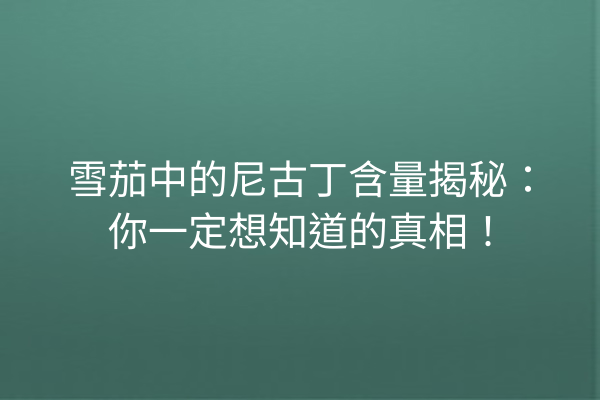 雪茄中的尼古丁含量揭秘：你一定想知道的真相！