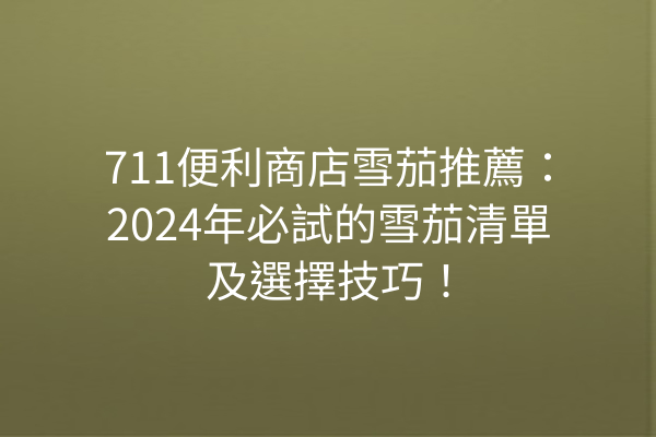 711便利商店雪茄推薦：2024年必試的雪茄清單及選擇技巧！