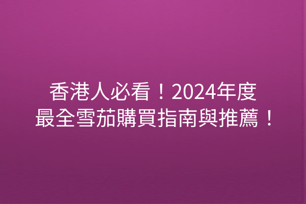 香港人必看！2024年度最全雪茄購買指南與推薦！