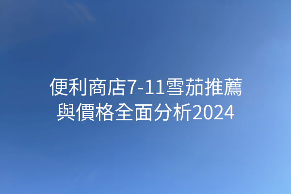 便利商店7-11雪茄推薦與價格全面分析2024