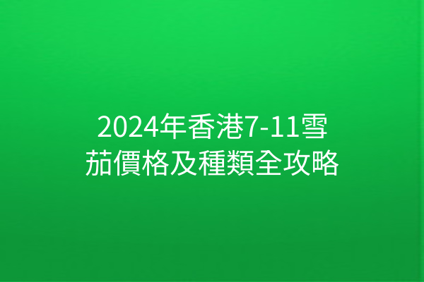 2024年香港7-11雪茄價格及種類全攻略