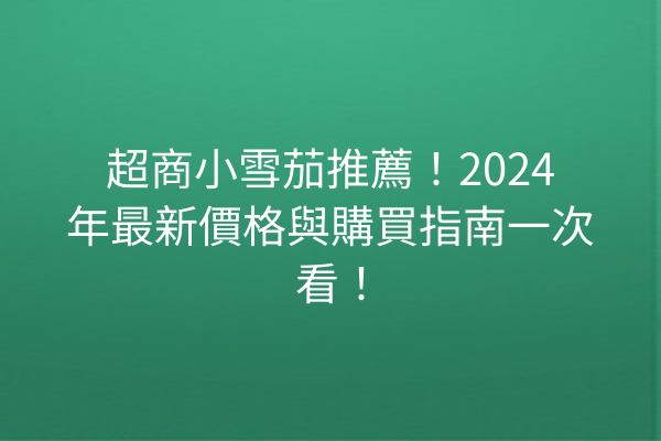 超商小雪茄推薦！2024年最新價格與購買指南一次看！