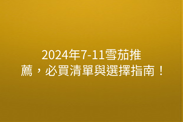 2024年7-11雪茄推薦，必買清單與選擇指南！