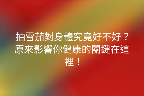 抽雪茄對身體究竟好不好？原來影響你健康的關鍵在這裡！