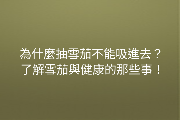 為什麼抽雪茄不能吸進去?了解雪茄與健康的那些事!