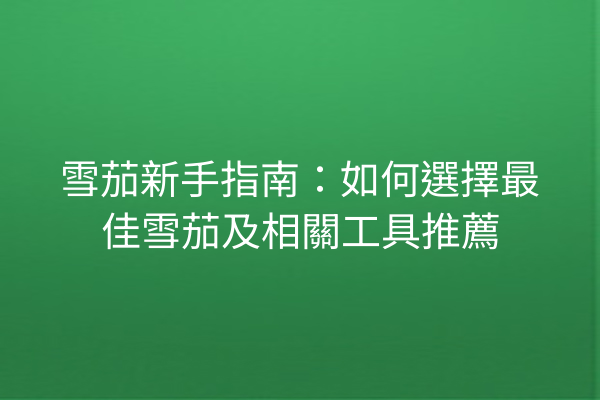 雪茄新手指南:如何選擇最佳雪茄及相關工具推薦