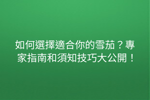 如何選擇適合你的雪茄?專家指南和須知技巧大公開!